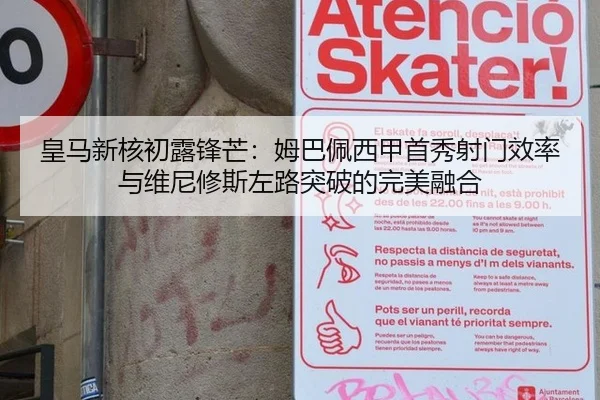 皇马新核初露锋芒：姆巴佩西甲首秀射门效率与维尼修斯左路突破的完美融合